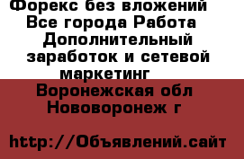Форекс без вложений. - Все города Работа » Дополнительный заработок и сетевой маркетинг   . Воронежская обл.,Нововоронеж г.